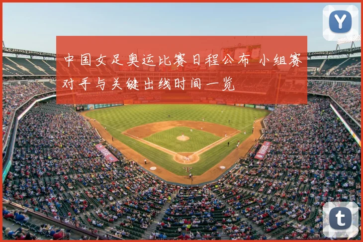 中国女足奥运比赛日程公布 小组赛对手与关键出线时间一览