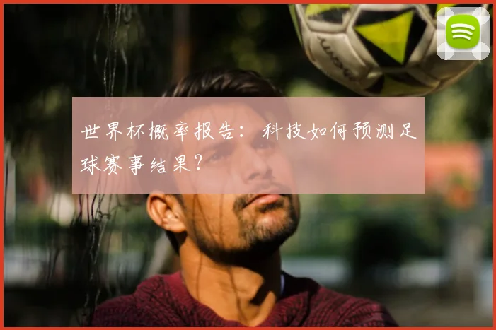 世界杯概率报告：科技如何预测足球赛事结果？